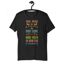 Take Pride in How Far You Have Come, Have Faith in How Far you can go Shirt